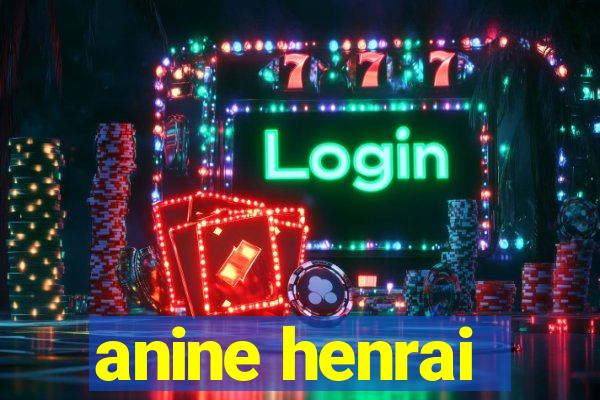 anine henrai